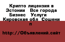 Крипто лицензия в Эстонии - Все города Бизнес » Услуги   . Кировская обл.,Сошени п.